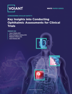 Voiant White Paper Considering Ocular Safety: Key Insights into Conducting Ophthalmic Assessments for Clinical Trials AI clinical trial imaging CRO monitoring guidelines non-ophthalmic drug developers systemic therapies oncology neurology CNS cancer infectious diseases cardiovascular Authors Jason S Slakter Hanna Rodriguez Coleman Stephanie Attebery Laura Guzman